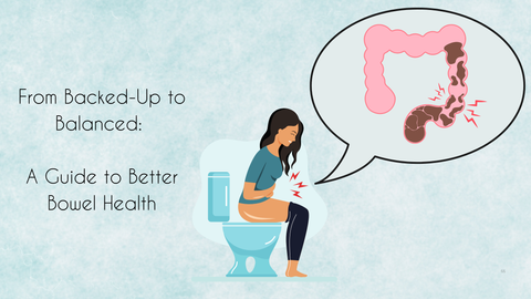 From Backed-Up to Balanced: A Guide to Better Bowel Health