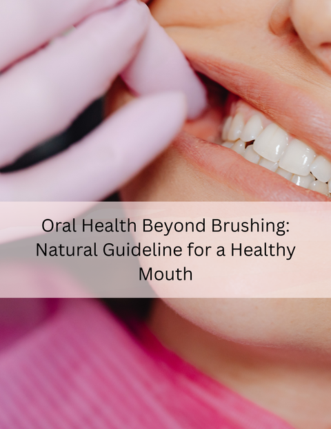 Oral Health Beyond Brushing: Natural Guideline for a Healthy Mouth