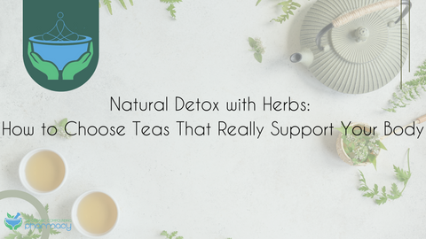 Natural Detox with Herbs: How to Choose Teas That Really Support Your Body